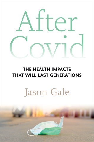 Jason Gale: After Covid: The Health Impacts That Will Last Generations (Johns Hopkins University Press)